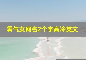 霸气女网名2个字高冷英文