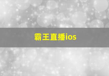 霸王直播ios