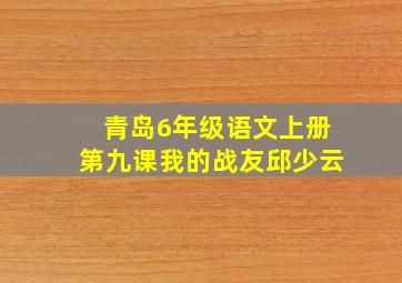 青岛6年级语文上册第九课我的战友邱少云