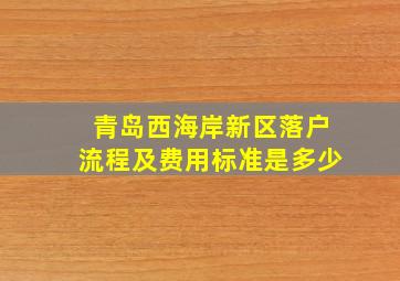 青岛西海岸新区落户流程及费用标准是多少