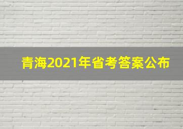 青海2021年省考答案公布