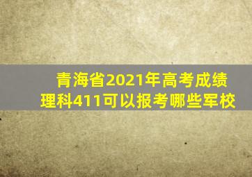 青海省2021年高考成绩理科411可以报考哪些军校