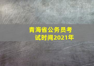 青海省公务员考试时间2021年