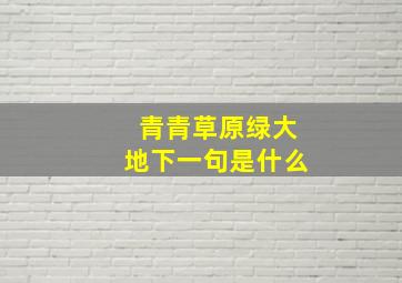 青青草原绿大地下一句是什么