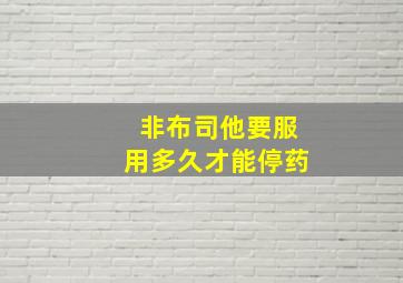 非布司他要服用多久才能停药