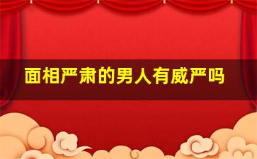 面相严肃的男人有威严吗