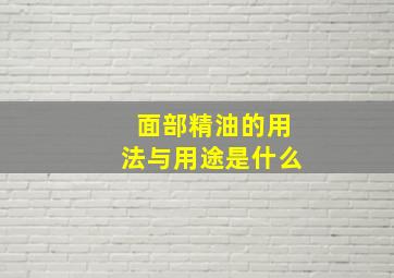 面部精油的用法与用途是什么