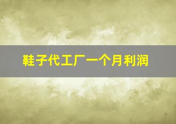 鞋子代工厂一个月利润