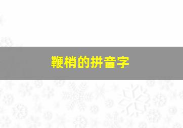 鞭梢的拼音字