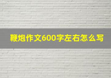 鞭炮作文600字左右怎么写