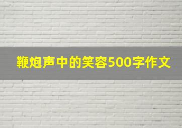 鞭炮声中的笑容500字作文