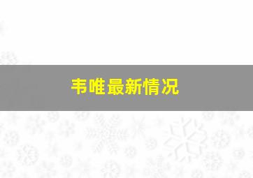 韦唯最新情况