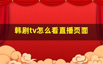 韩剧tv怎么看直播页面