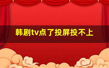 韩剧tv点了投屏投不上