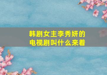 韩剧女主李秀妍的电视剧叫什么来着