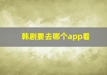 韩剧要去哪个app看