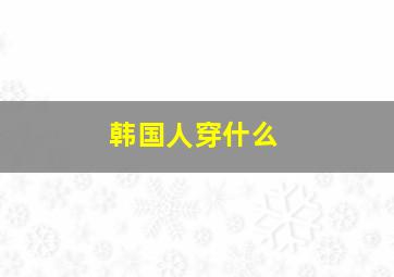 韩国人穿什么