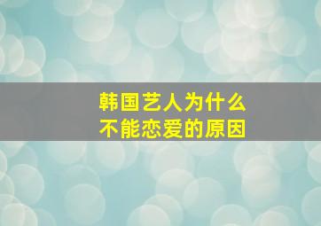 韩国艺人为什么不能恋爱的原因