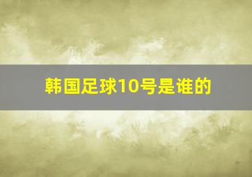 韩国足球10号是谁的