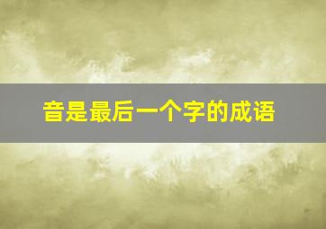 音是最后一个字的成语