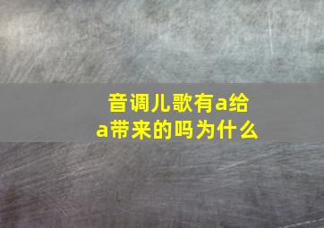 音调儿歌有a给a带来的吗为什么