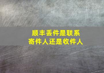 顺丰丢件是联系寄件人还是收件人