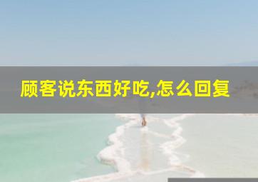 顾客说东西好吃,怎么回复