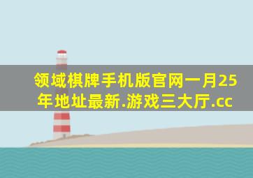 领域棋牌手机版官网一月25年地址最新.游戏三大厅.cc