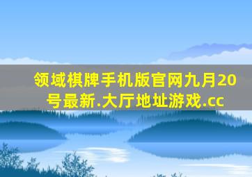 领域棋牌手机版官网九月20号最新.大厅地址游戏.cc