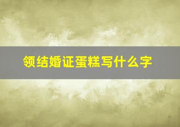 领结婚证蛋糕写什么字