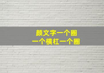 颜文字一个圈一个横杠一个圈