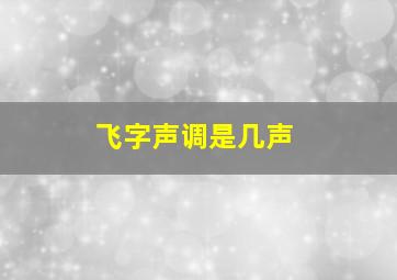 飞字声调是几声