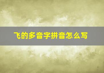 飞的多音字拼音怎么写