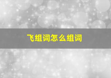 飞组词怎么组词