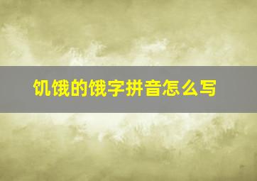 饥饿的饿字拼音怎么写