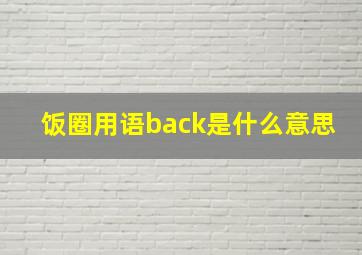 饭圈用语back是什么意思