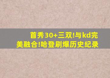 首秀30+三双!与kd完美融合!哈登刷爆历史纪录