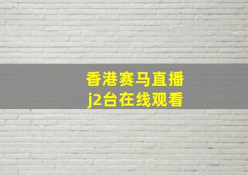 香港赛马直播j2台在线观看