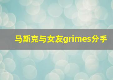 马斯克与女友grimes分手