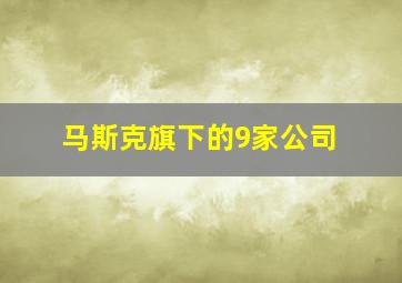 马斯克旗下的9家公司