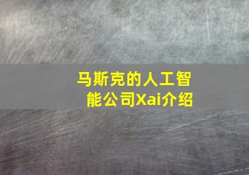 马斯克的人工智能公司Xai介绍