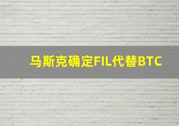 马斯克确定FIL代替BTC