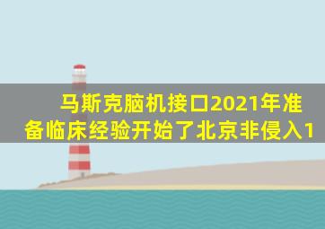 马斯克脑机接口2021年准备临床经验开始了北京非侵入1