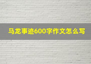 马龙事迹600字作文怎么写