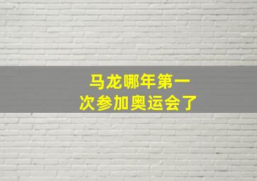 马龙哪年第一次参加奥运会了