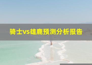 骑士vs雄鹿预测分析报告