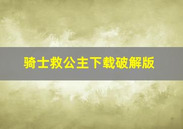 骑士救公主下载破解版