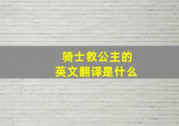 骑士救公主的英文翻译是什么