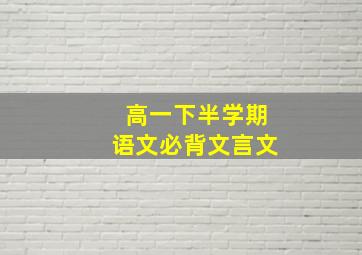 高一下半学期语文必背文言文