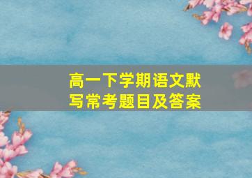 高一下学期语文默写常考题目及答案